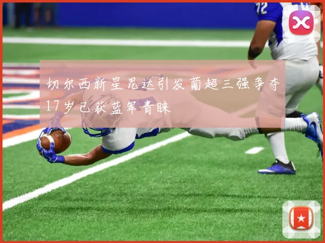 切尔西新星昆达引发葡超三强争夺17岁已获蓝军青睐