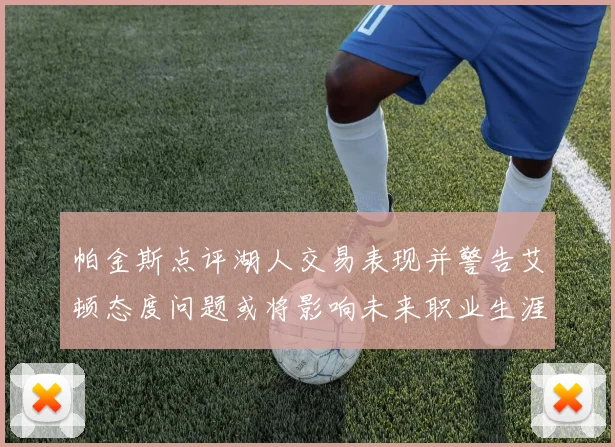 帕金斯点评湖人交易表现并警告艾顿态度问题或将影响未来职业生涯